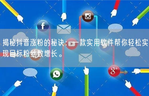 揭秘抖音涨粉的秘诀：一款实用软件帮你轻松实现目标粉丝数增长。