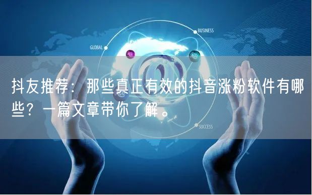 抖友推荐：那些真正有效的抖音涨粉软件有哪些？一篇文章带你了解。