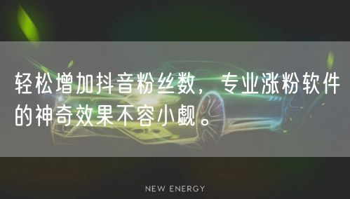 轻松增加抖音粉丝数，专业涨粉软件的神奇效果不容小觑。