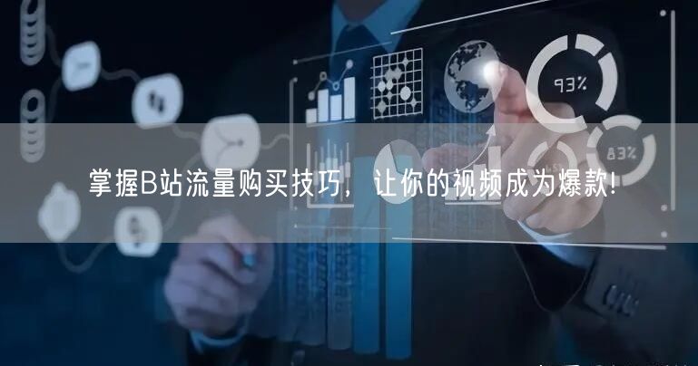 掌握B站流量购买技巧，让你的视频成为爆款!