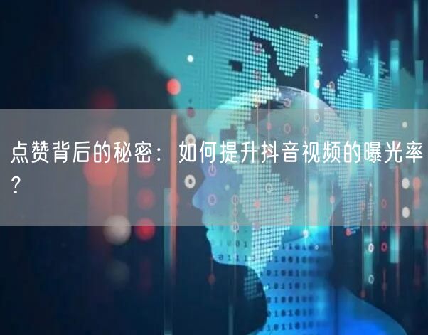 点赞背后的秘密：如何提升抖音视频的曝光率？