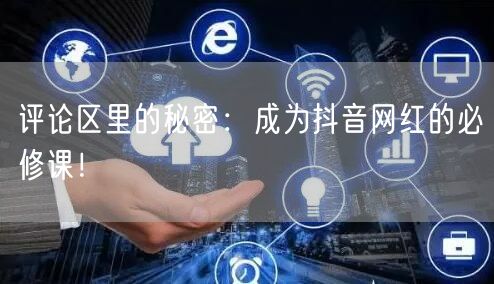 评论区里的秘密：成为抖音网红的必修课！