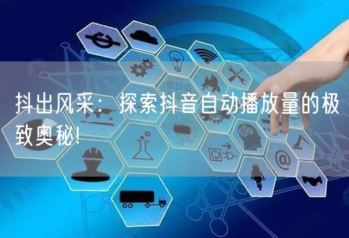 抖出风采：探索抖音自动播放量的极致奥秘!