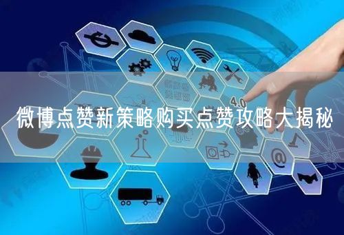 微博点赞新策略购买点赞攻略大揭秘