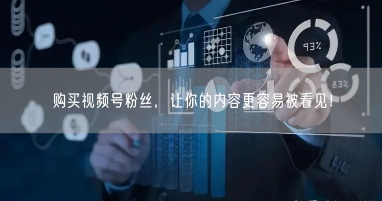 购买视频号粉丝，让你的内容更容易被看见！