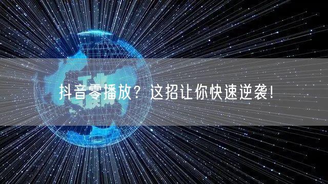 抖音零播放？这招让你快速逆袭！