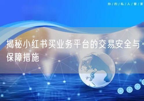 揭秘小红书买业务平台的交易安全与保障措施