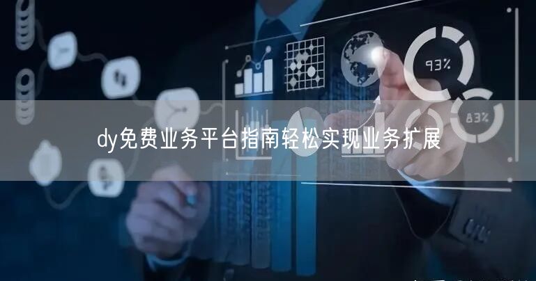 dy免费业务平台指南轻松实现业务扩展