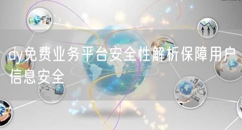 dy免费业务平台安全性解析保障用户信息安全