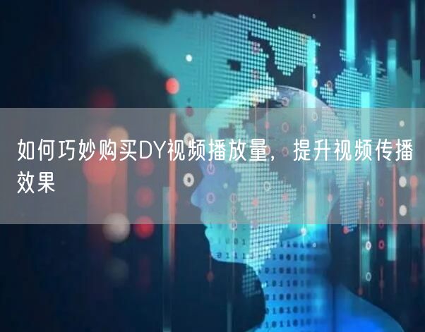 如何巧妙购买DY视频播放量，提升视频传播效果