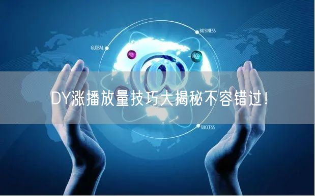 DY涨播放量技巧大揭秘不容错过！