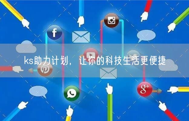 ks助力计划，让你的科技生活更便捷