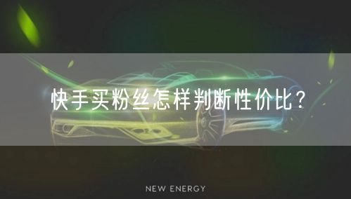 快手买粉丝怎样判断性价比？