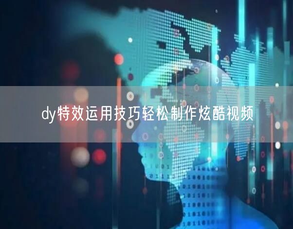 dy特效运用技巧轻松制作炫酷视频