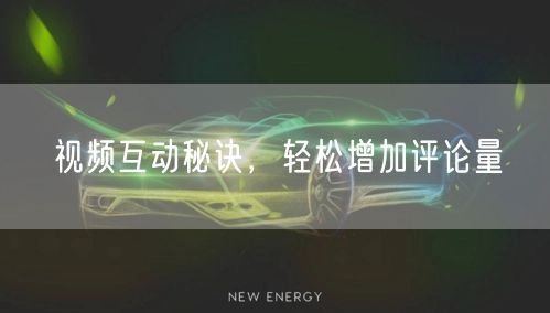 视频互动秘诀，轻松增加评论量