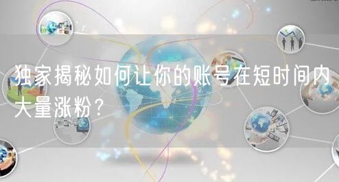 独家揭秘如何让你的账号在短时间内大量涨粉？