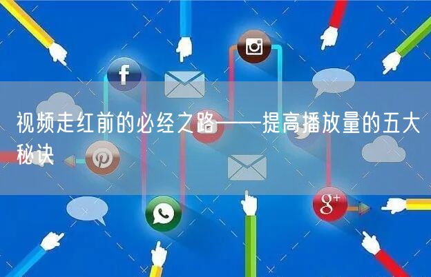 视频走红前的必经之路——提高播放量的五大秘诀