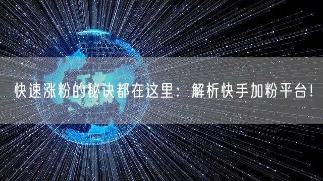 快速涨粉的秘诀都在这里：解析快手加粉平台！