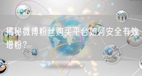 揭秘微博粉丝购买平台如何安全有效增粉？