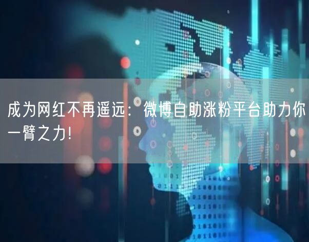 成为网红不再遥远：微博自助涨粉平台助力你一臂之力！