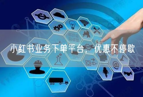 小红书业务下单平台，优惠不停歇