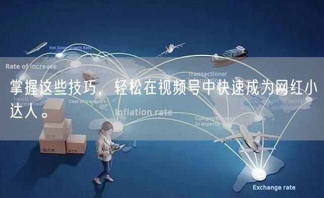 掌握这些技巧，轻松在视频号中快速成为网红小达人。
