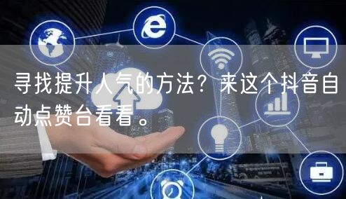 寻找提升人气的方法？来这个抖音自动点赞台看看。