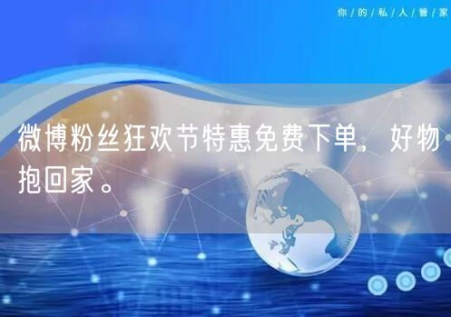 微博粉丝狂欢节特惠免费下单，好物抱回家。