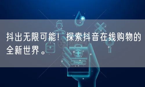 抖出无限可能！探索抖音在线购物的全新世界。