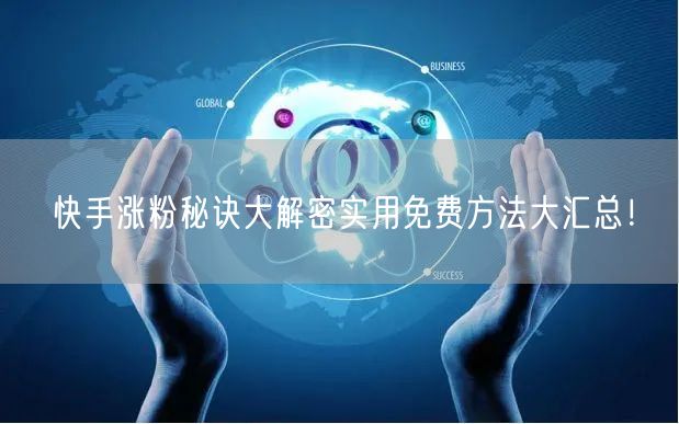 快手涨粉秘诀大解密实用免费方法大汇总！