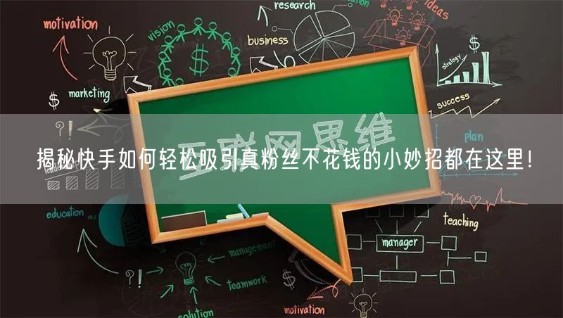 揭秘快手如何轻松吸引真粉丝不花钱的小妙招都在这里！