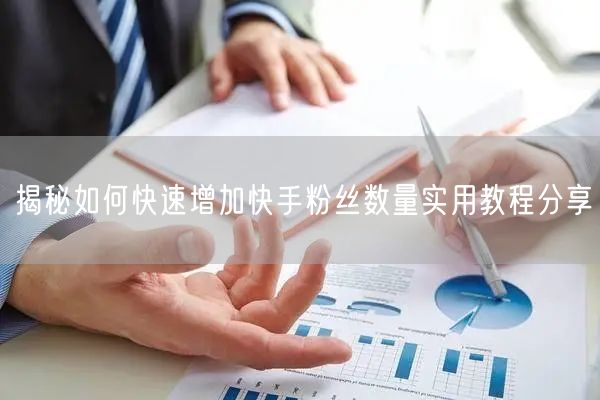 揭秘如何快速增加快手粉丝数量实用教程分享