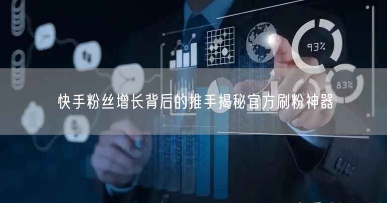 快手粉丝增长背后的推手揭秘官方刷粉神器