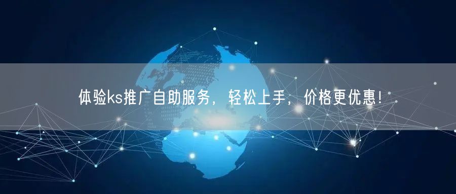 体验ks推广自助服务，轻松上手，价格更优惠！
