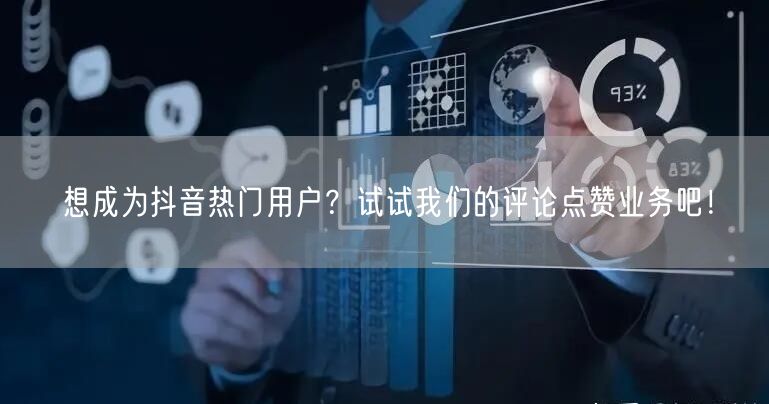 想成为抖音热门用户？试试我们的评论点赞业务吧！