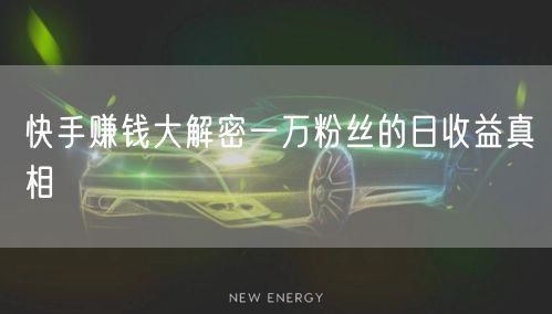 快手赚钱大解密一万粉丝的日收益真相