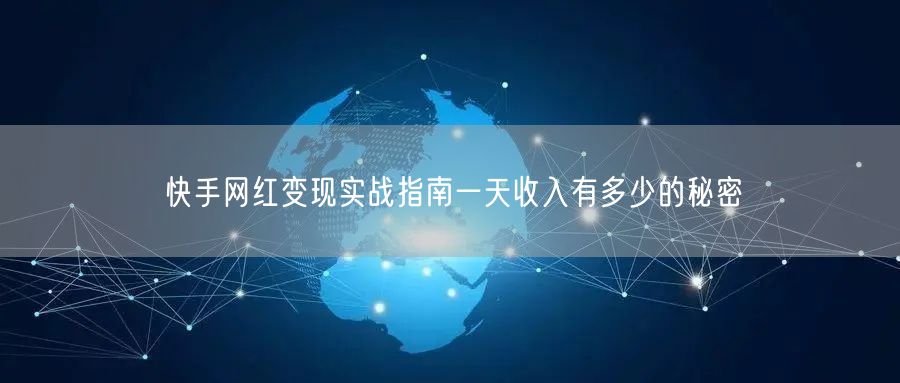快手网红变现实战指南一天收入有多少的秘密