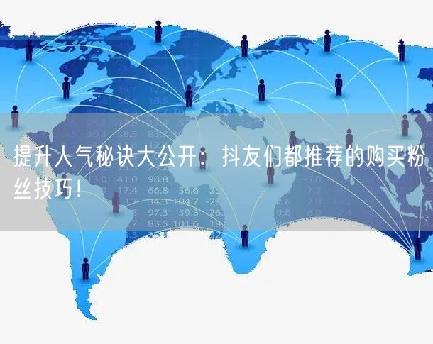 提升人气秘诀大公开：抖友们都推荐的购买粉丝技巧！