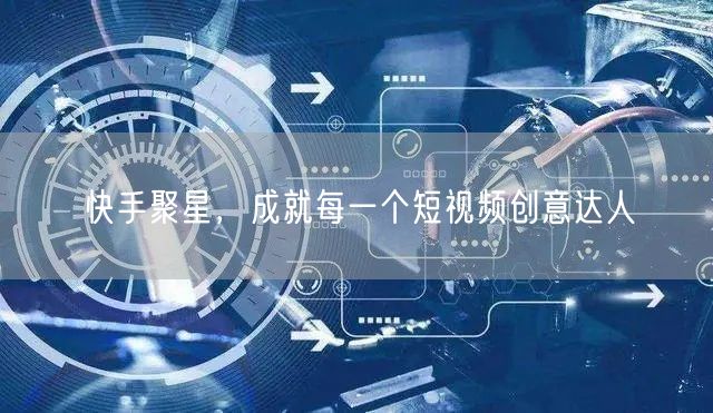 快手聚星，成就每一个短视频创意达人