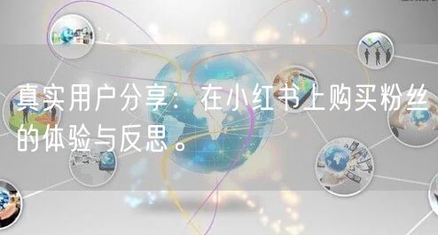 真实用户分享：在小红书上购买粉丝的体验与反思。