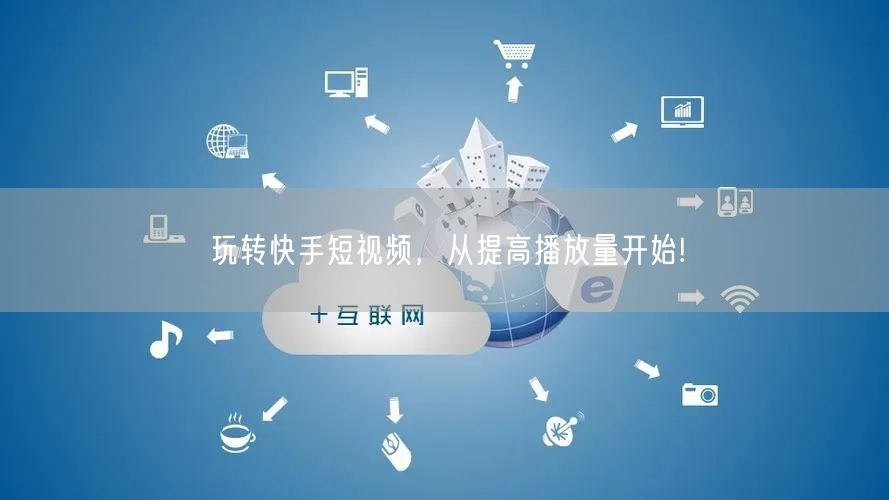 玩转快手短视频，从提高播放量开始!