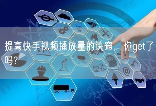 提高快手视频播放量的诀窍，你get了吗?