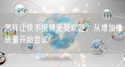 怎样让快手视频更受欢迎？从增加播放量开始尝试!