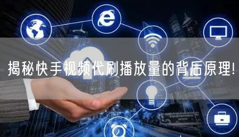 揭秘快手视频代刷播放量的背后原理!