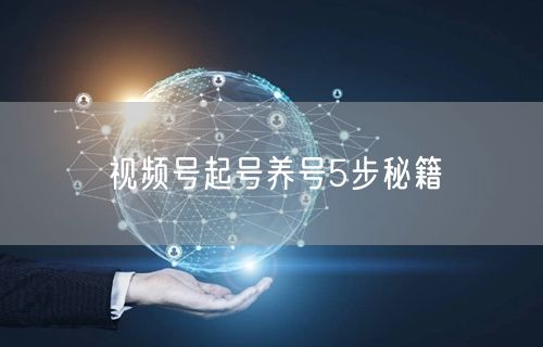 视频号起号养号5步秘籍