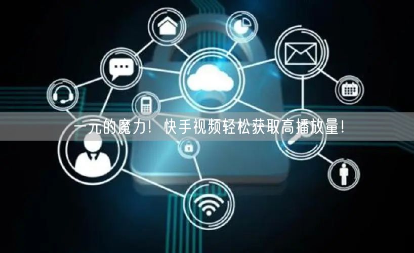 一元的魔力！快手视频轻松获取高播放量！