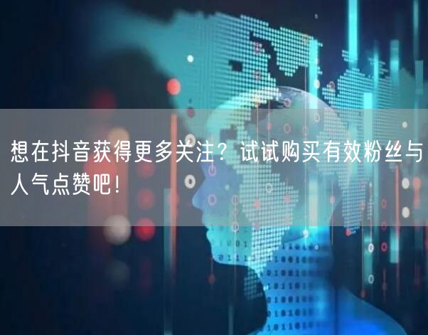 想在抖音获得更多关注？试试购买有效粉丝与人气点赞吧！