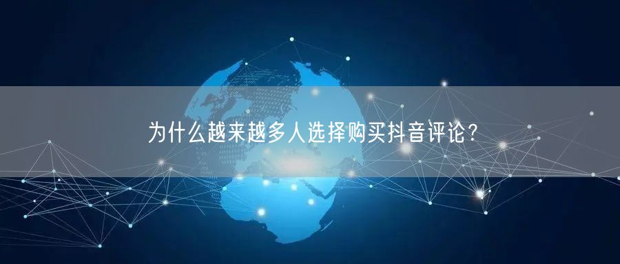 为什么越来越多人选择购买抖音评论？