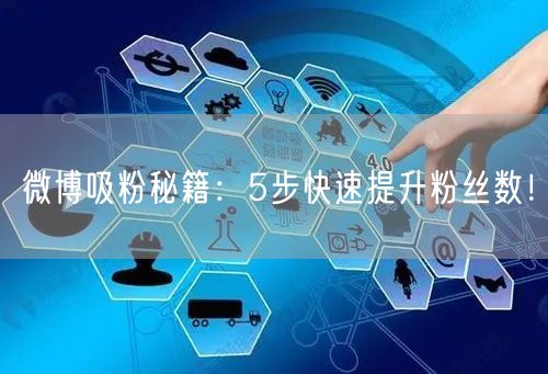 微博吸粉秘籍：5步快速提升粉丝数！