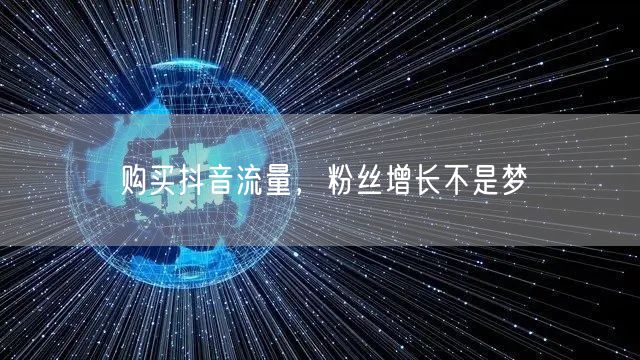 购买抖音流量，粉丝增长不是梦